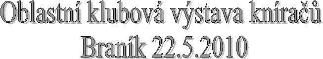 Oblastn� klubov� v�stava kn�ra�� 
Bran�k 22.5.2010